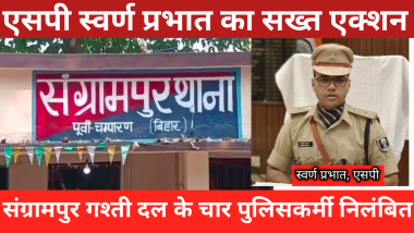 मोतिहारी : एसपी स्वर्ण प्रभात का सख्त एक्शन, संग्रामपुर गश्ती दल के चार पुलिसकर्मी निलंबित