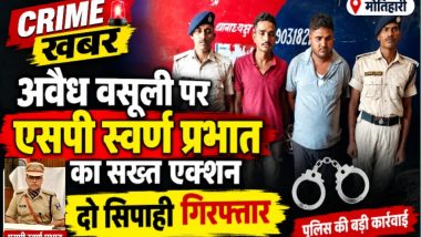 मोतिहारी : अवैध वसूली पर एसपी स्वर्ण प्रभात का सख्त एक्शन, दो सिपाही गिरफ्तार